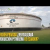 Inversión privada, la receta de expertos para revitalizar producción petrolera de Ecuador